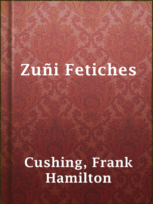 Title details for Zuñi Fetiches by Frank Hamilton Cushing - Available